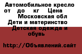 Автомобильное кресло от 0 до 18 кг. › Цена ­ 2 500 - Московская обл. Дети и материнство » Детская одежда и обувь   